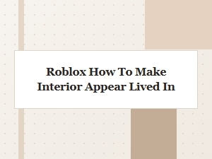 Roblox Interior Design: Creating a Lived-in Feel