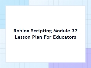 Roblox Scripting Module 37 Lesson Plan